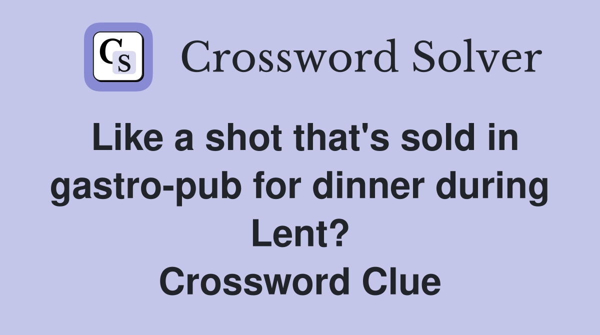 Like a shot that's sold in gastro-pub for dinner during Lent? Crossword Clue