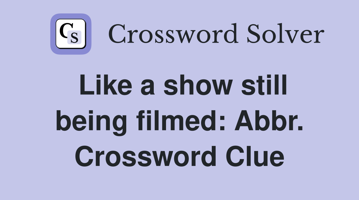 Like a show still being filmed: Abbr. Crossword Clue