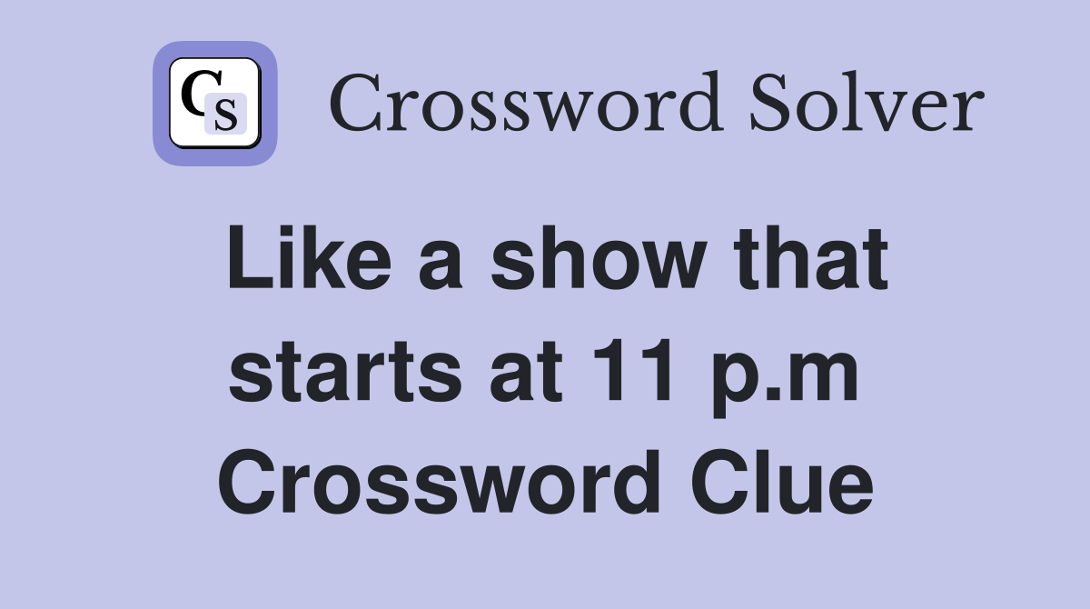 Like a show that starts at 11 p.m Crossword Clue