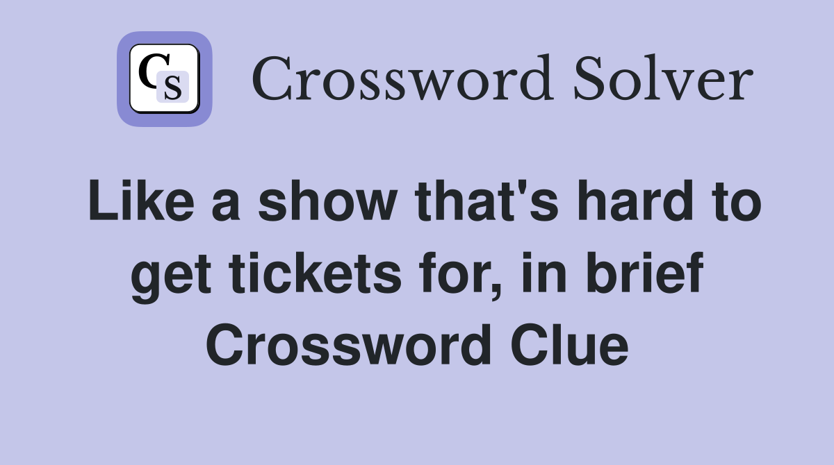 Like a show that's hard to get tickets for, in brief Crossword Clue
