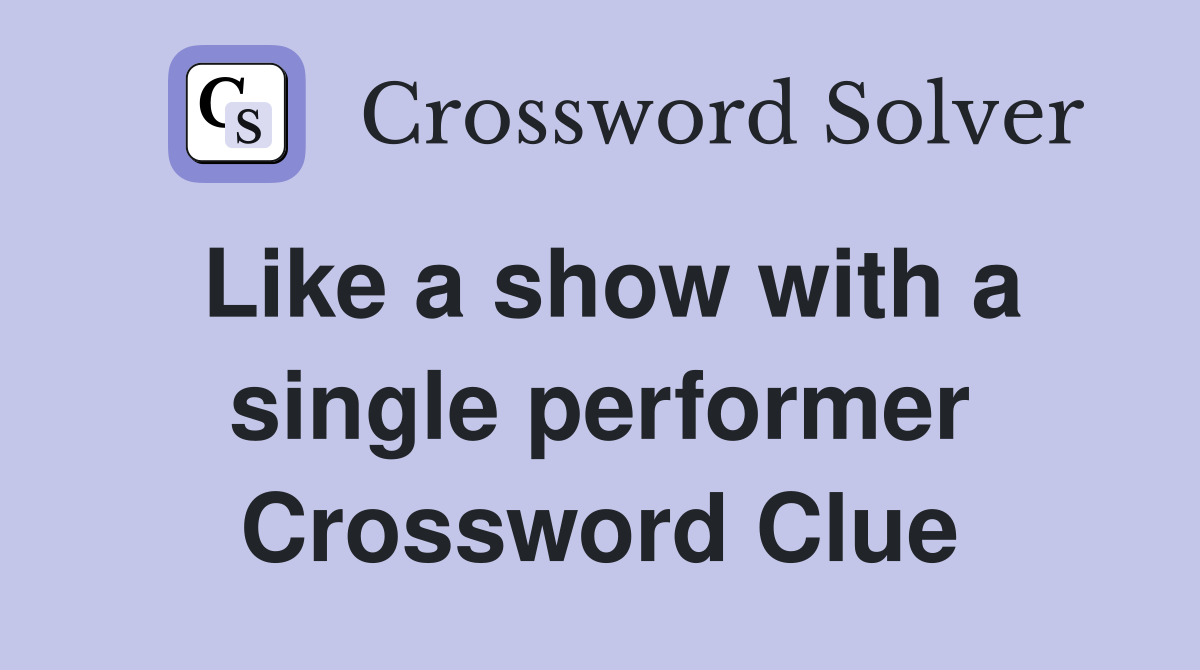 Like a show with a single performer Crossword Clue
