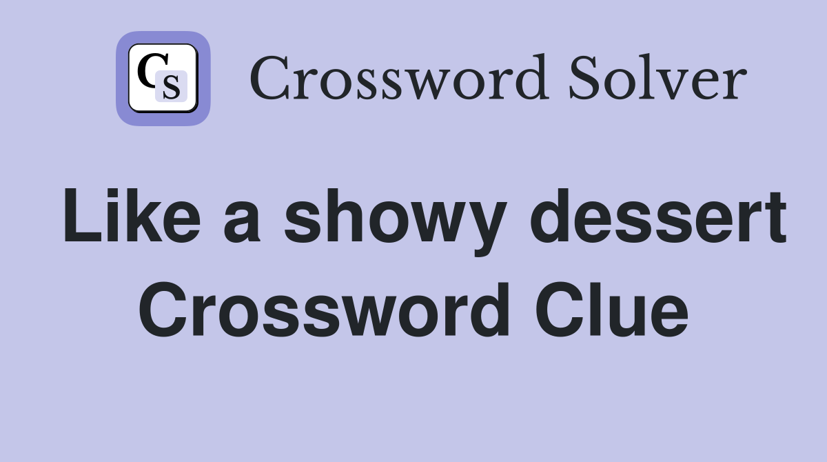 Like a showy dessert Crossword Clue