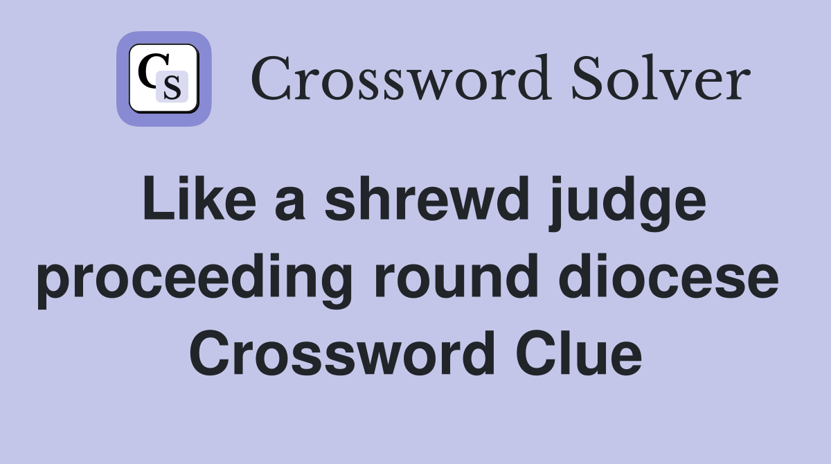 Like a shrewd judge proceeding round diocese  Crossword Clue