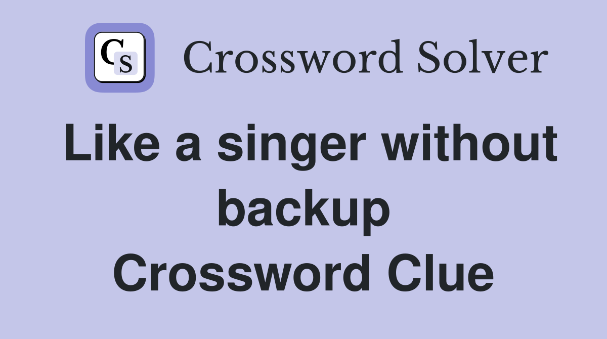 Like a singer without backup Crossword Clue