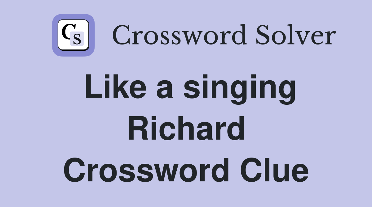 Like a singing Richard Crossword Clue
