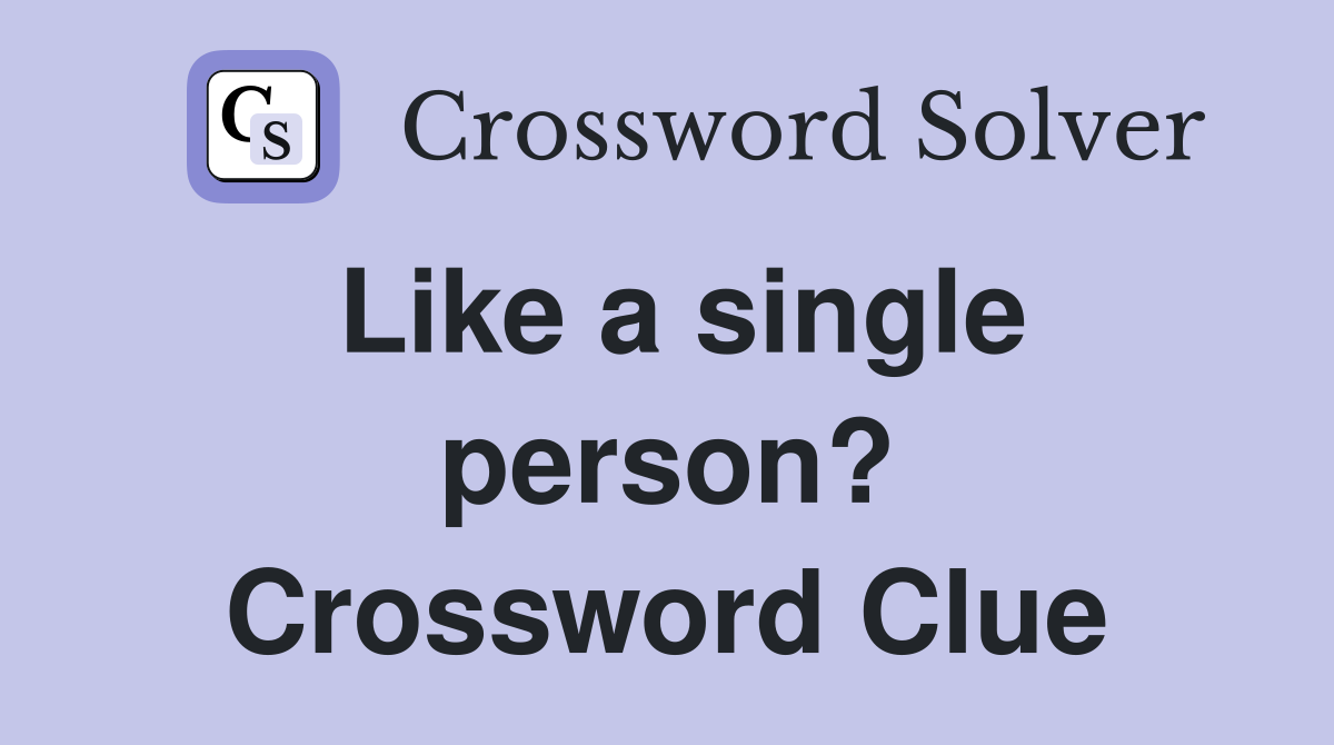 Like a single person? Crossword Clue