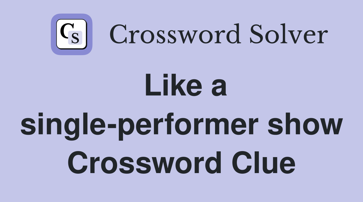 Like a single-performer show Crossword Clue