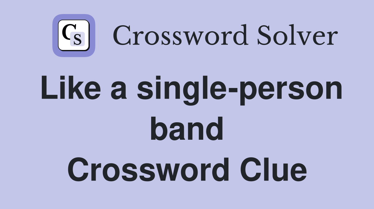 Like a single-person band Crossword Clue