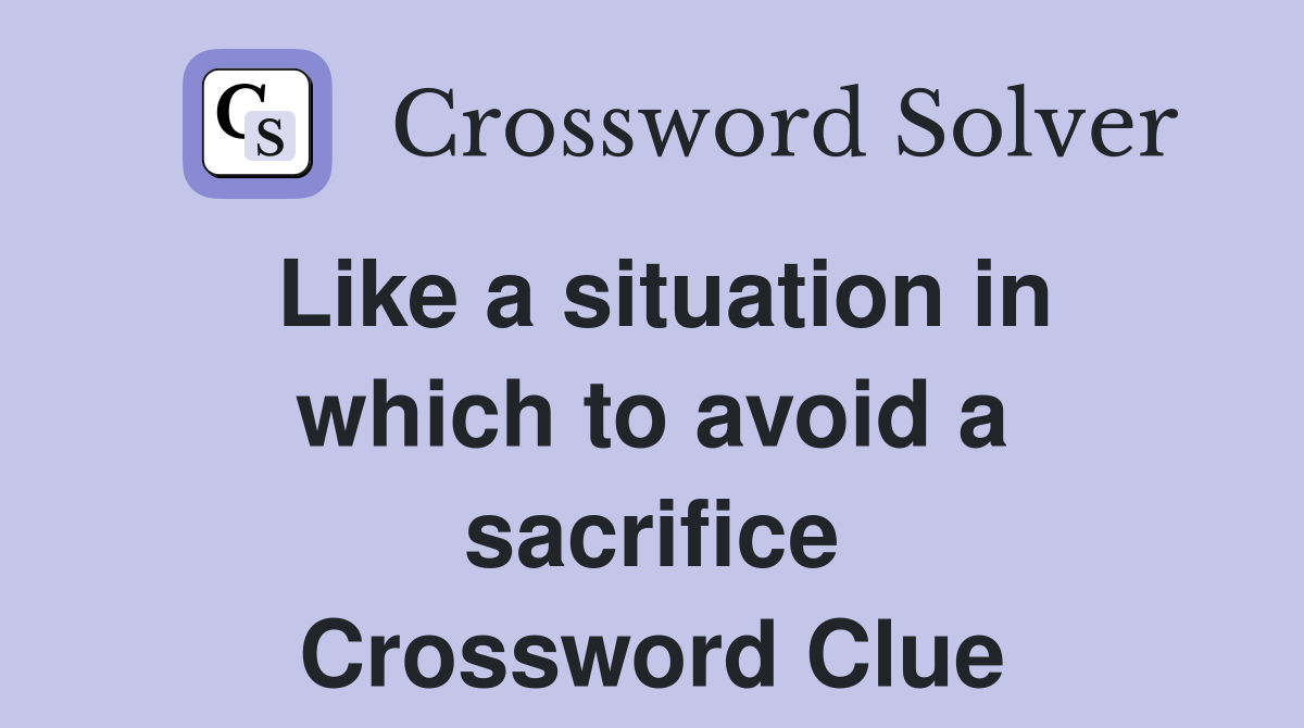 Like a situation in which to avoid a sacrifice Crossword Clue