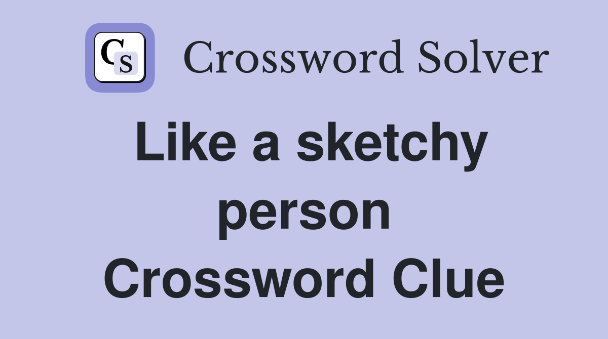 Like a sketchy person Crossword Clue