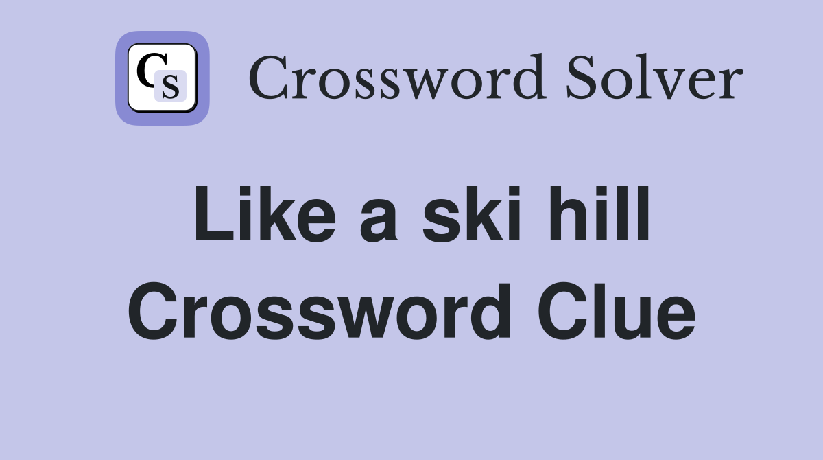 Like a ski hill Crossword Clue