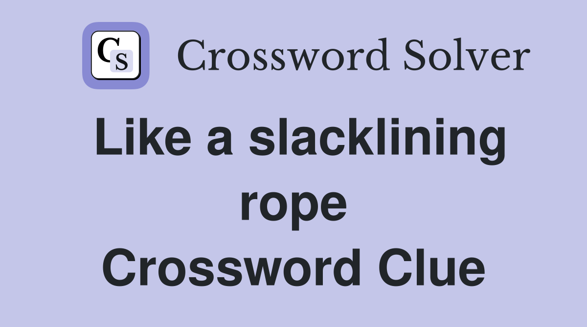 Like a slacklining rope Crossword Clue