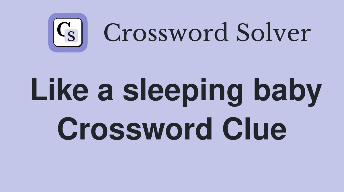 Like a sleeping baby Crossword Clue