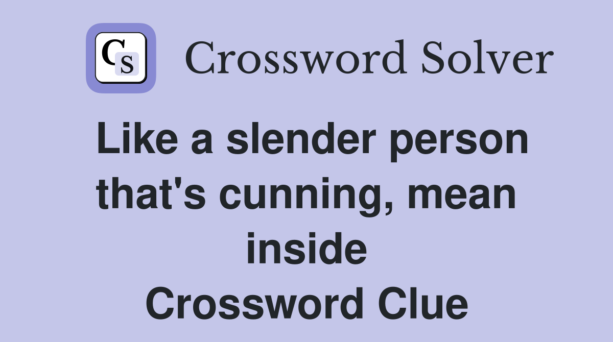Like a slender person that's cunning, mean inside Crossword Clue