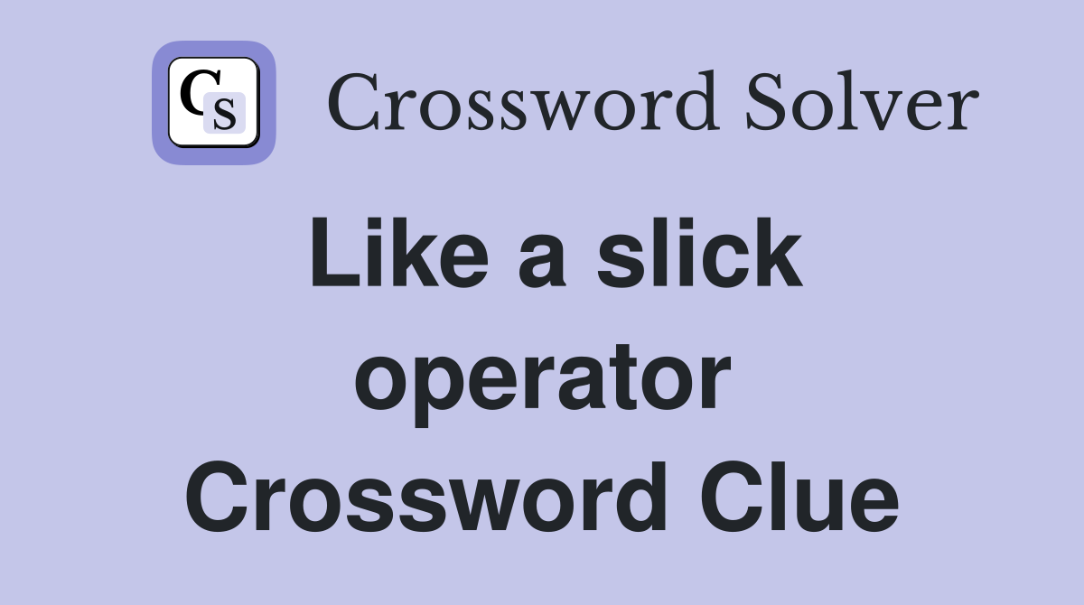 Like a slick operator Crossword Clue