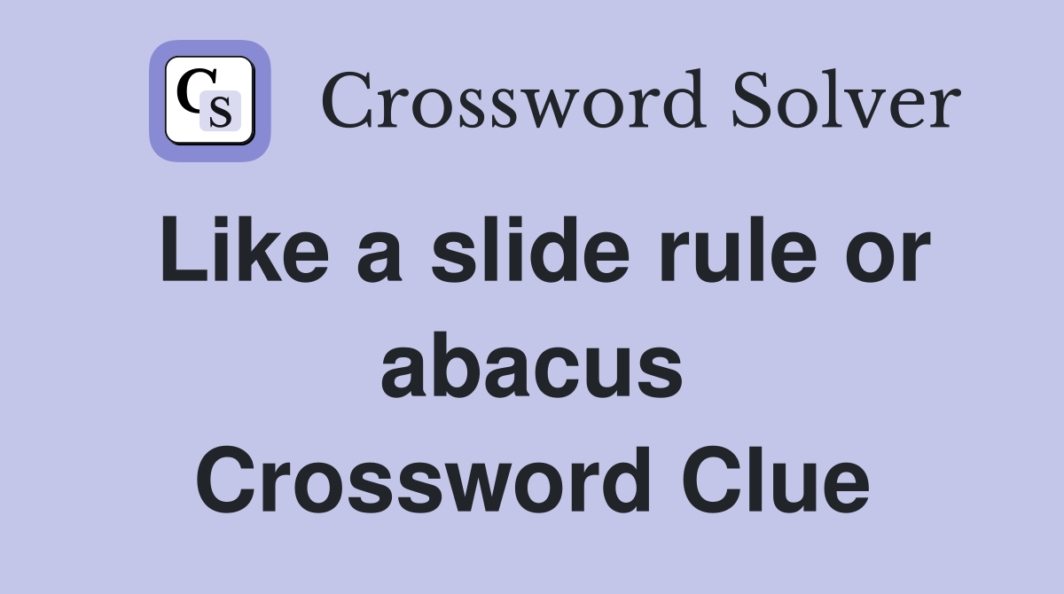 Like a slide rule or abacus Crossword Clue