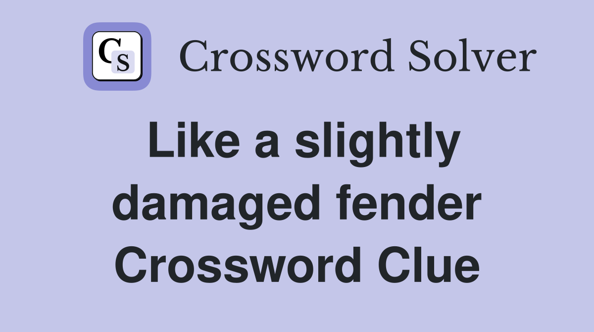Like a slightly damaged fender Crossword Clue