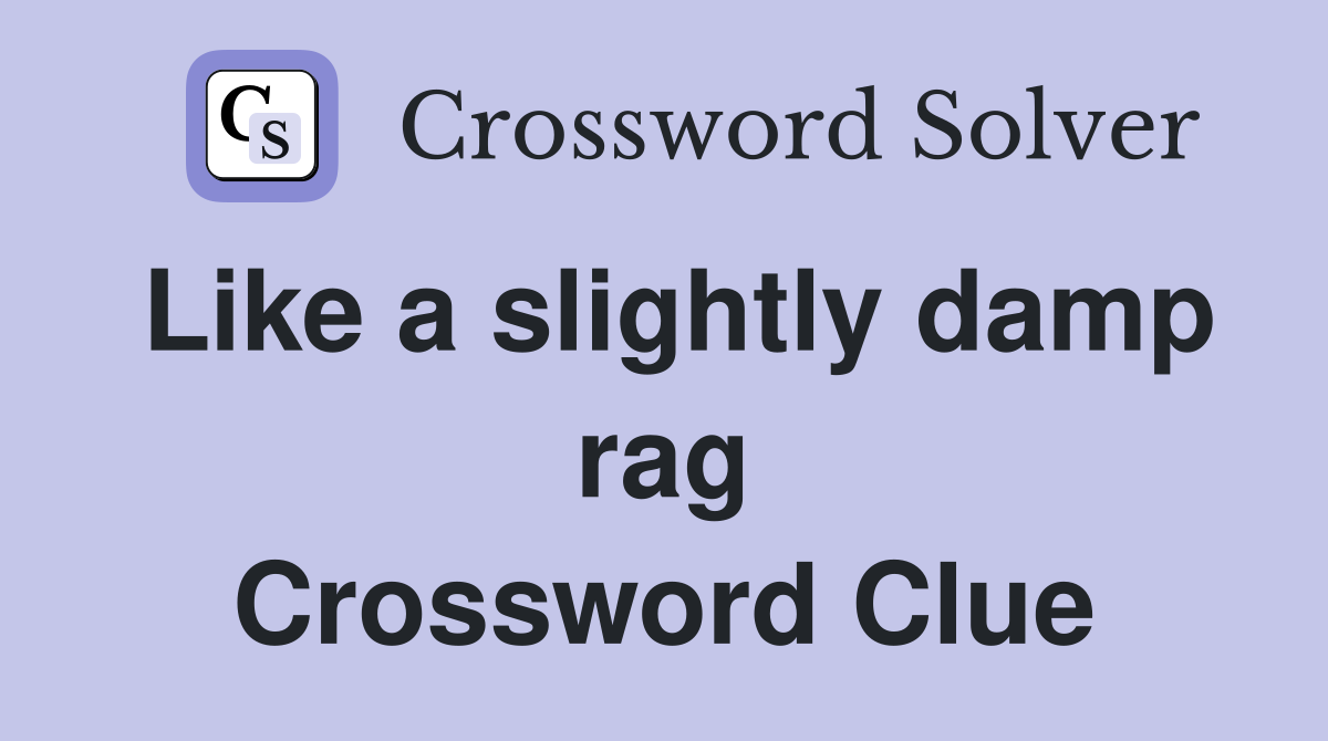 Like a slightly damp rag Crossword Clue
