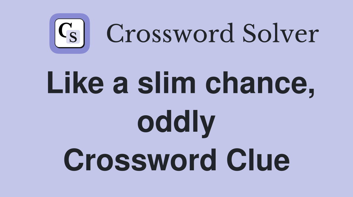 Like a slim chance, oddly Crossword Clue