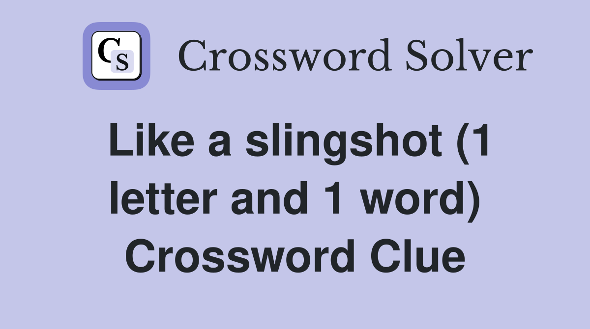 Like a slingshot (1 letter and 1 word) Crossword Clue