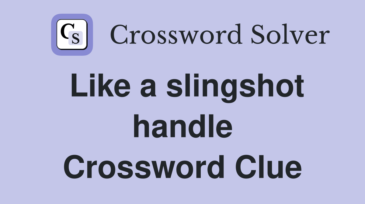 Like a slingshot handle Crossword Clue