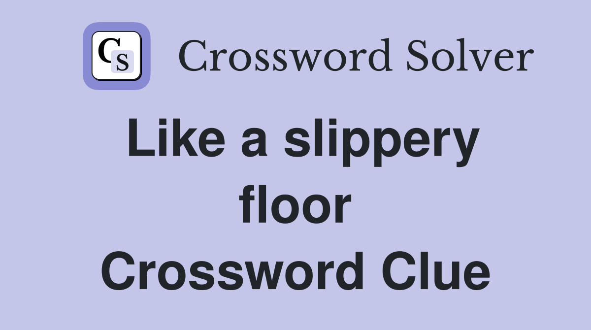Like a slippery floor Crossword Clue