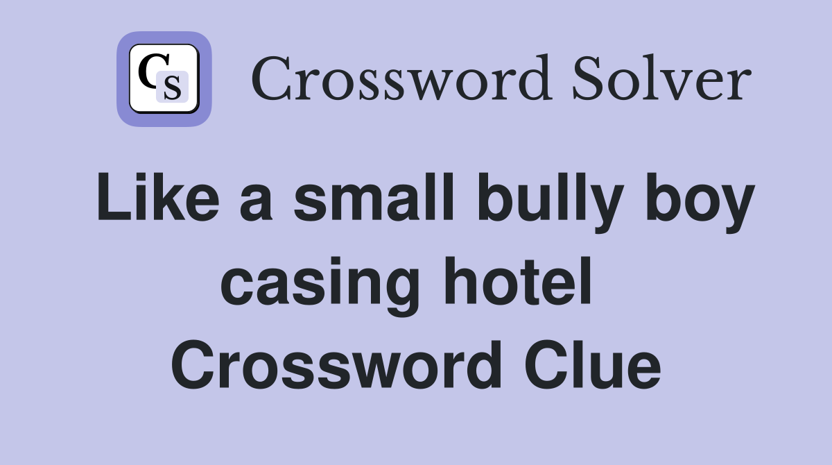 Like a small bully boy casing hotel  Crossword Clue