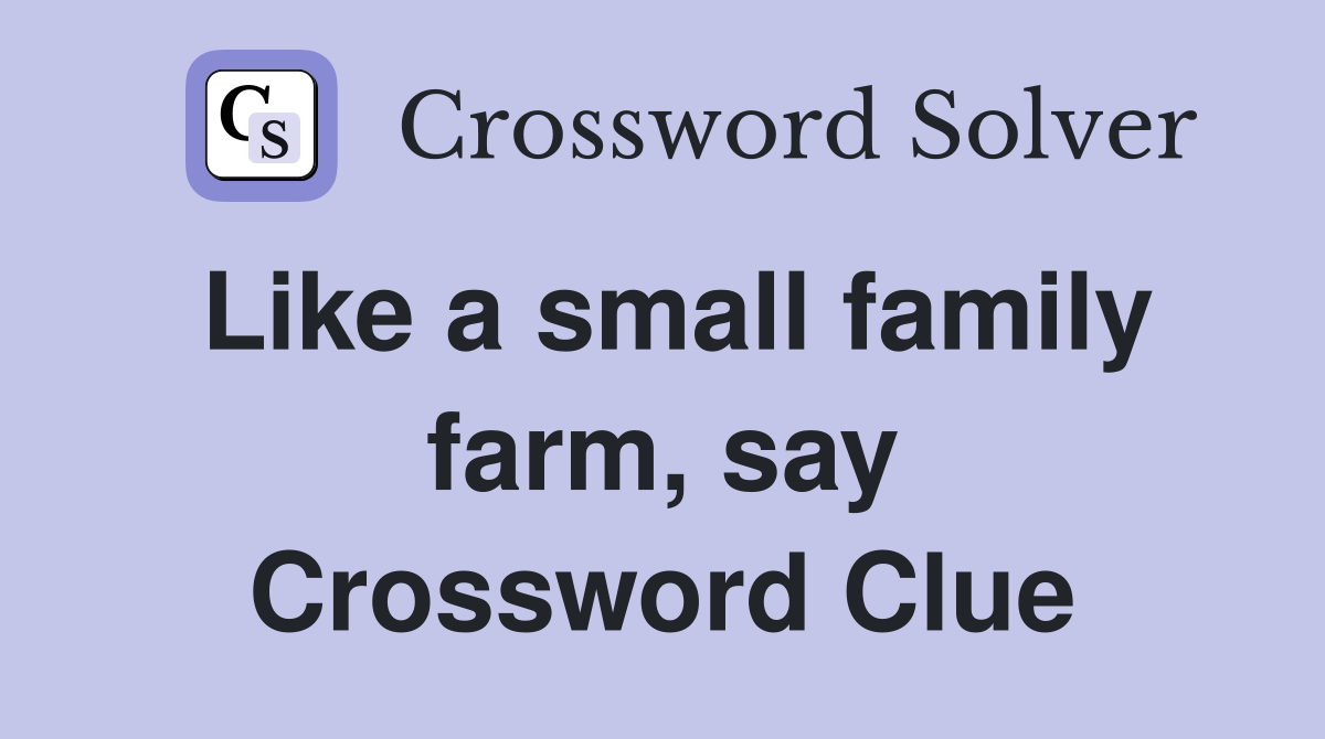 Like a small family farm, say Crossword Clue