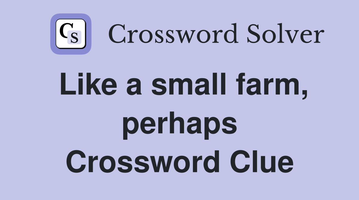 Like a small farm, perhaps Crossword Clue