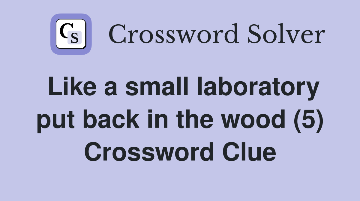 Like a small laboratory put back in the wood (5) Crossword Clue