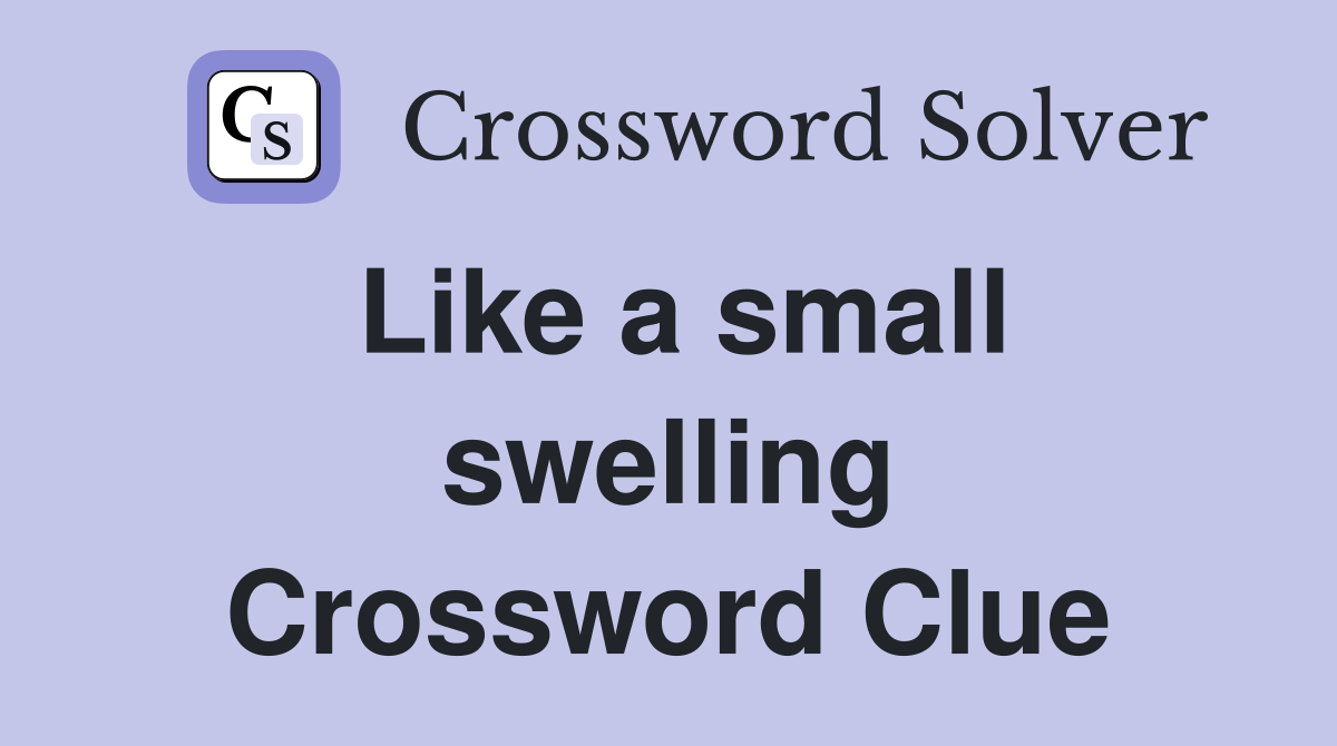 Like a small swelling Crossword Clue