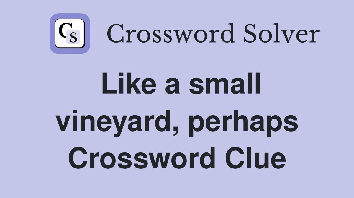 Like a small vineyard perhaps Crossword Clue Answers Crossword Solver