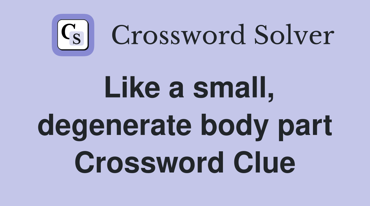 Like a small, degenerate body part Crossword Clue