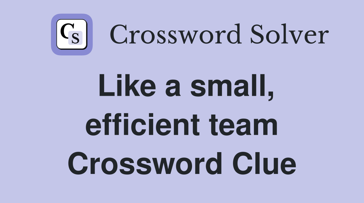 Like a small, efficient team Crossword Clue