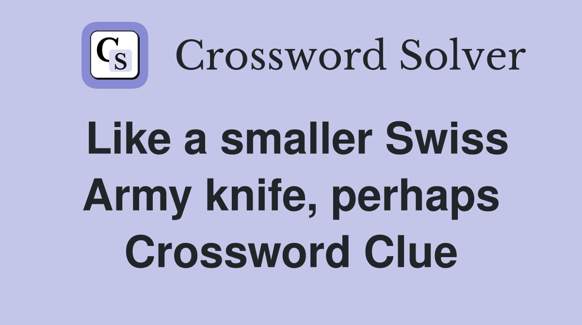 Like a smaller Swiss Army knife, perhaps Crossword Clue