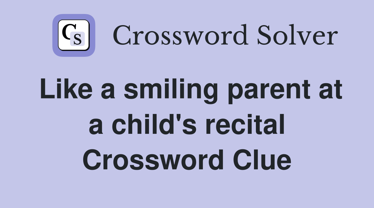 Like a smiling parent at a child's recital Crossword Clue