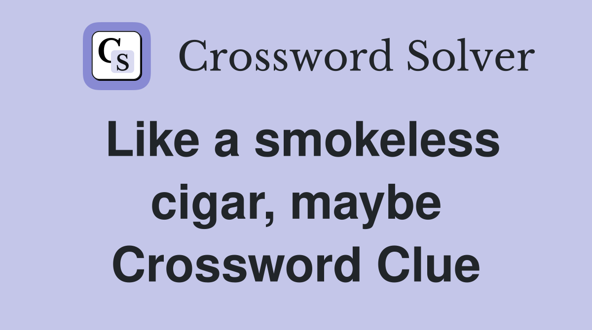 Like a smokeless cigar, maybe Crossword Clue