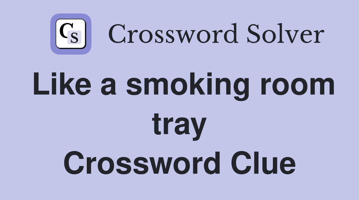 Like a smoking room tray Crossword Clue