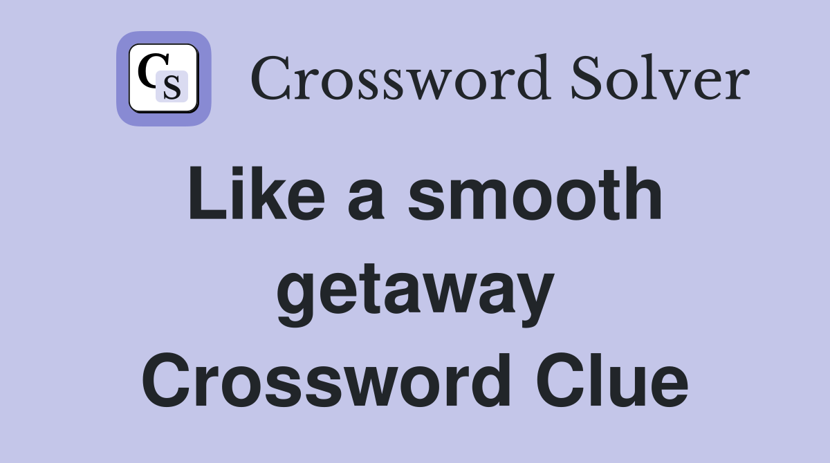 Like a smooth getaway Crossword Clue