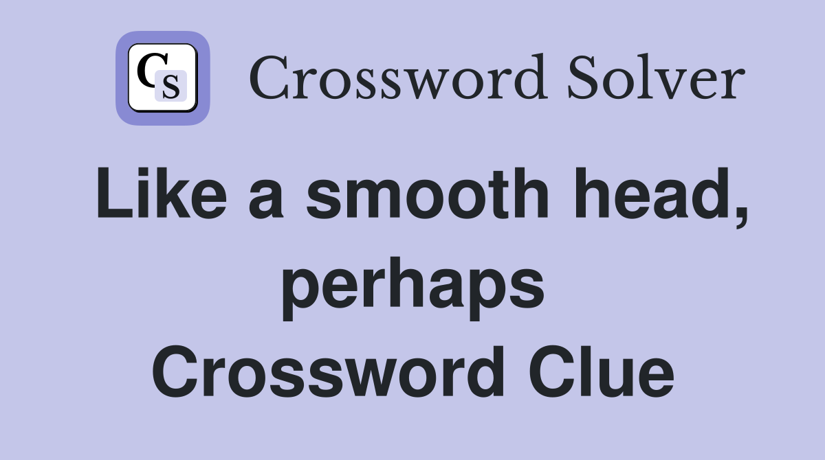 Like a smooth head, perhaps Crossword Clue