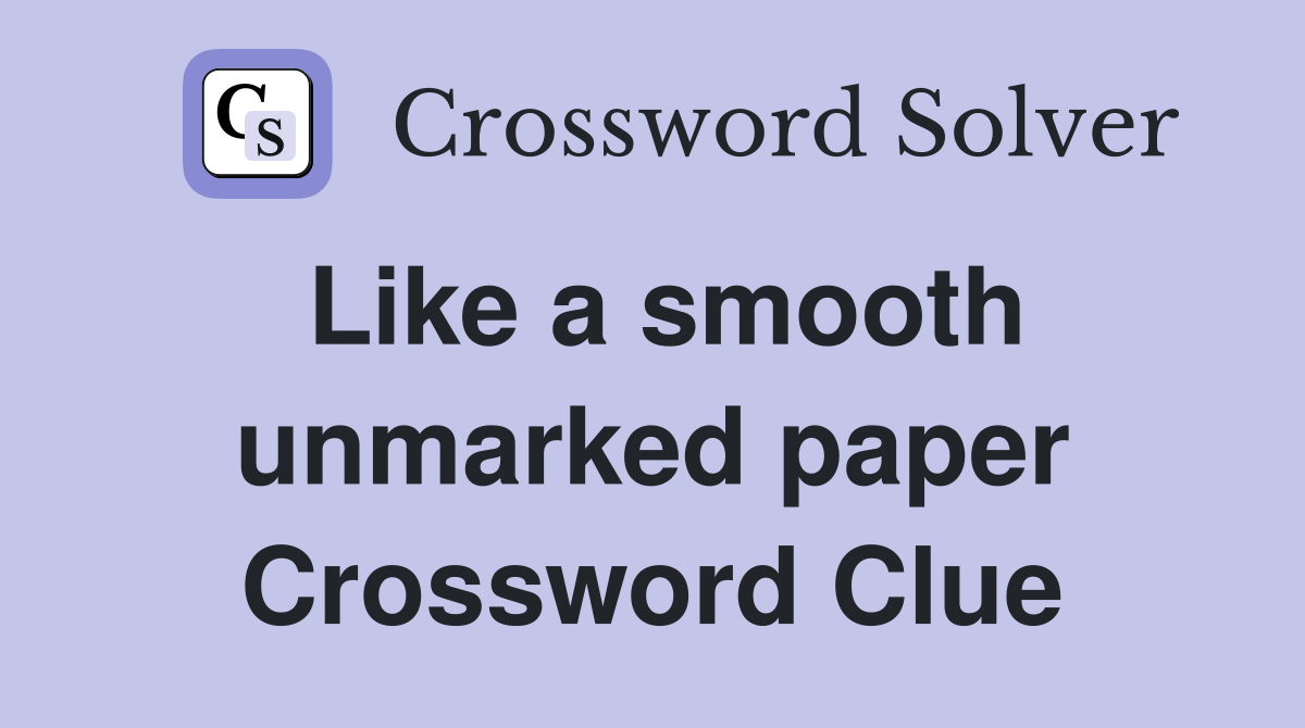 Like a smooth unmarked paper Crossword Clue