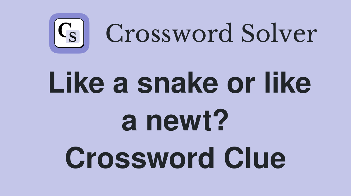 Like a snake or like a newt? Crossword Clue