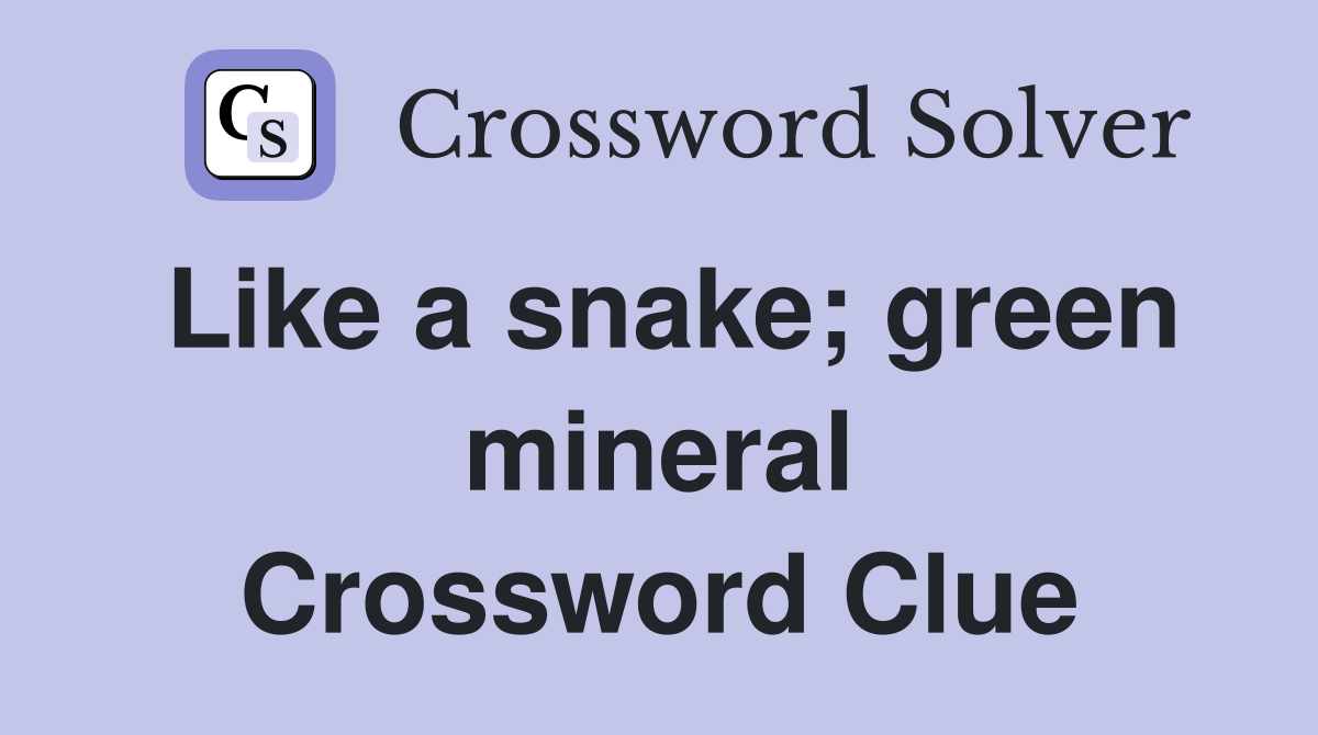 Like a snake; green mineral Crossword Clue