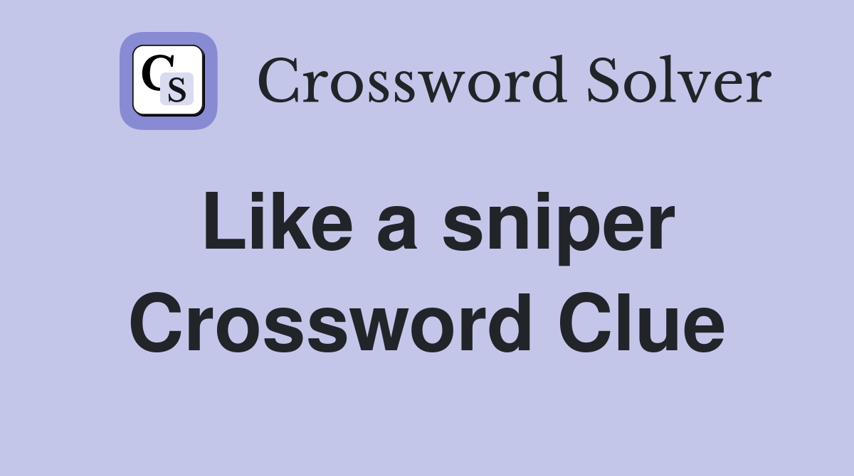 Like a sniper Crossword Clue
