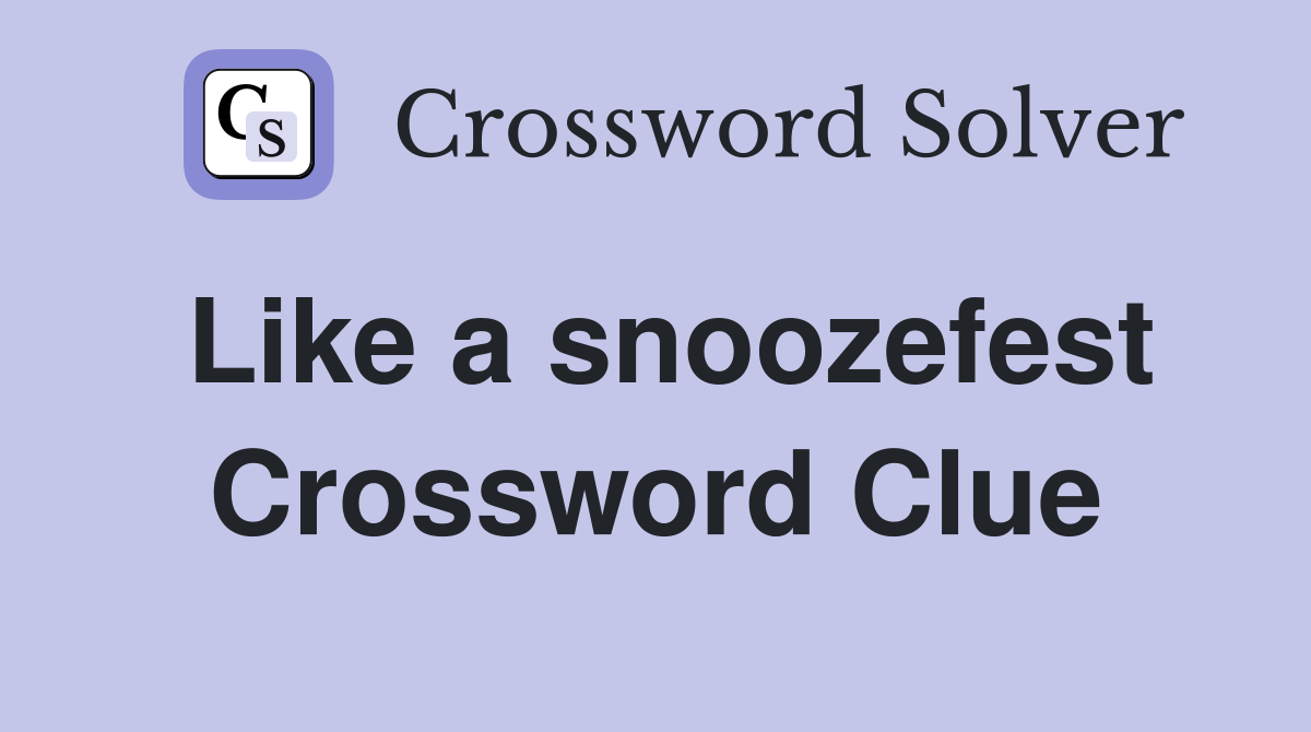 Like a snoozefest Crossword Clue
