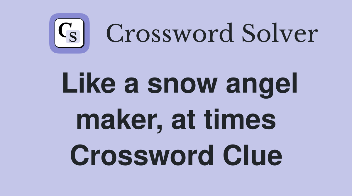 Like a snow angel maker, at times Crossword Clue