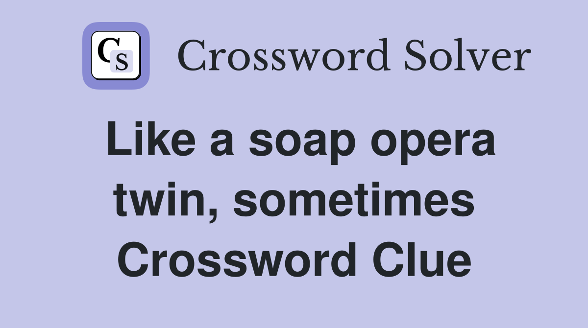 Like a soap opera twin, sometimes Crossword Clue