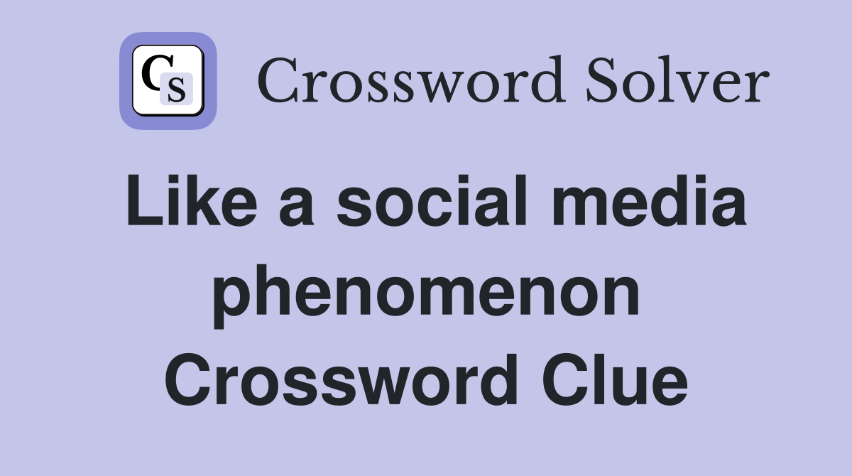 Like a social media phenomenon Crossword Clue