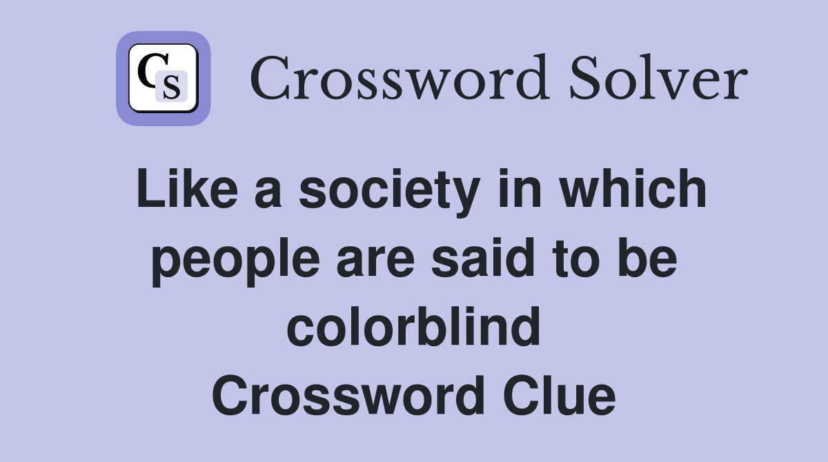 Like a society in which people are said to be colorblind Crossword Clue