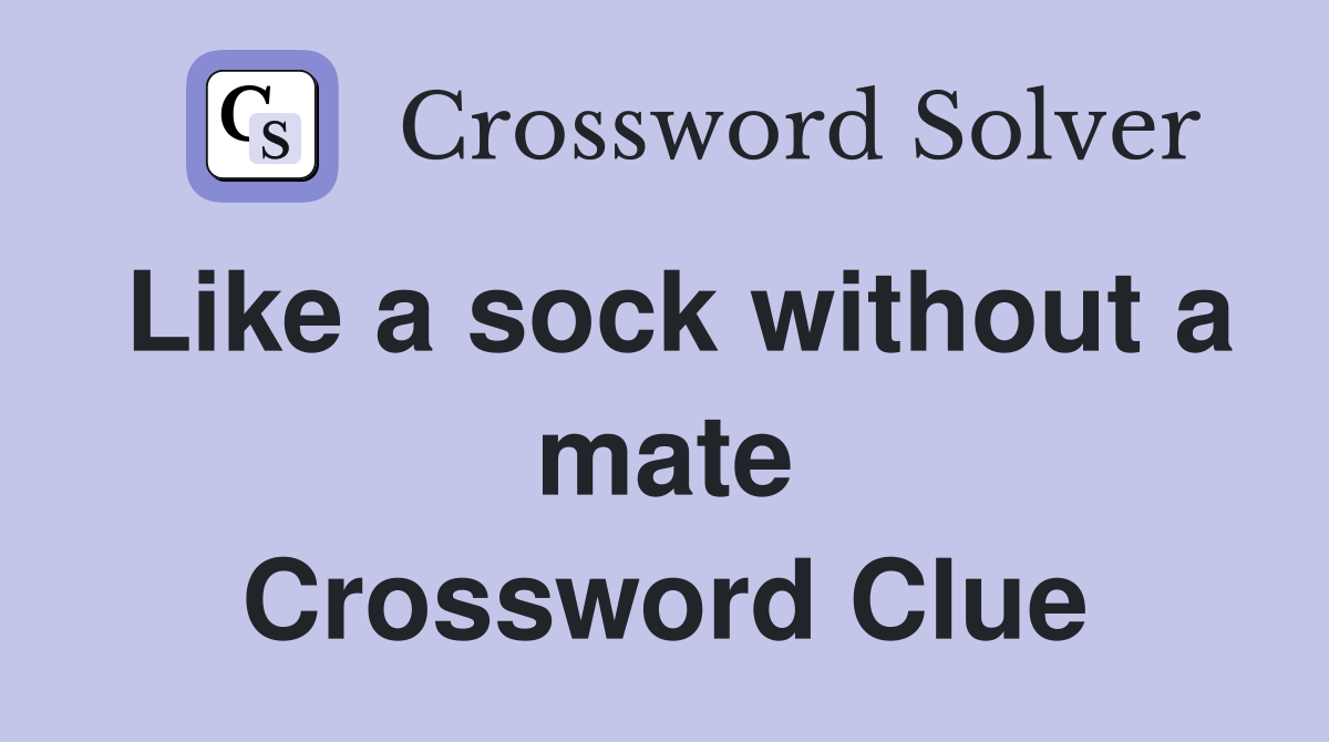 Like a sock without a mate Crossword Clue